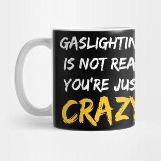 Gaslighting Is Not Real You're Just Crazy Mug